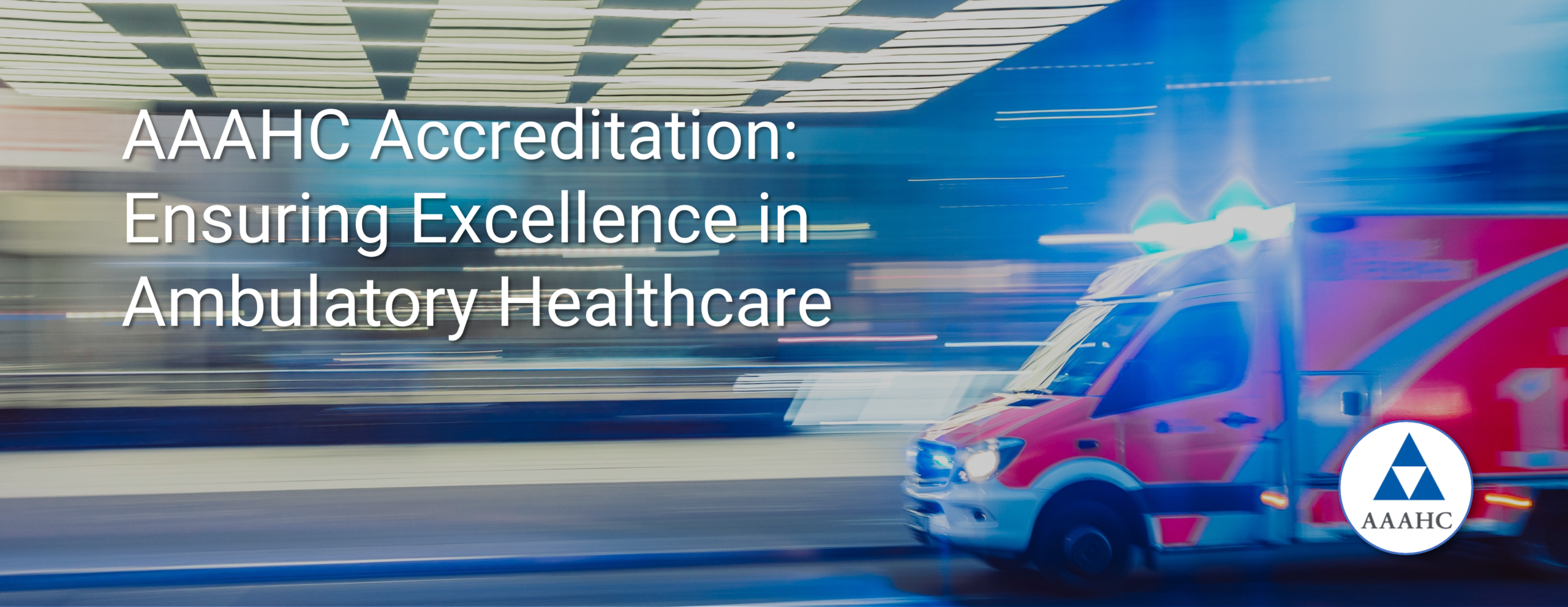 AAAHC Accreditation Ensuring Excellence in Ambulatory Healthcare AAAHC Accreditation Ensuring Excellence in Ambulatory Healthcare