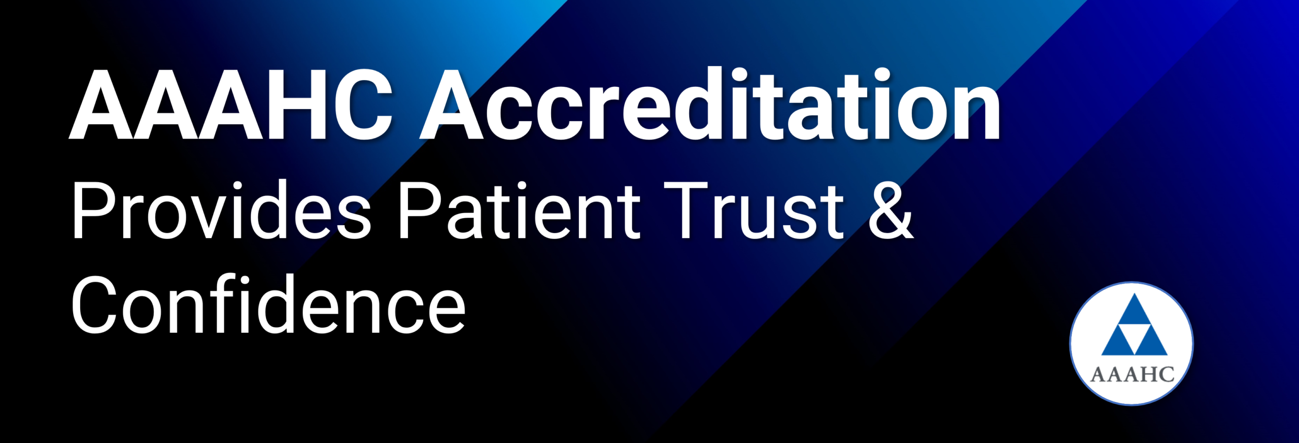 AAAHC Accreditation Provides Patient Trust and Confidence AAAHC Accreditation Provides Patient Trust and Confidence